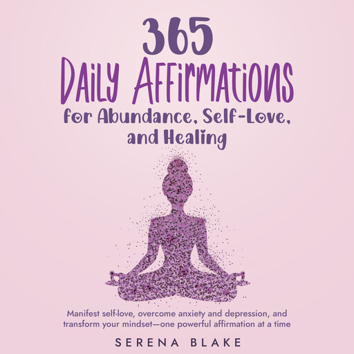 365 Daily Affirmations for Abundance, Self-Love, and Healing, Serena Blake