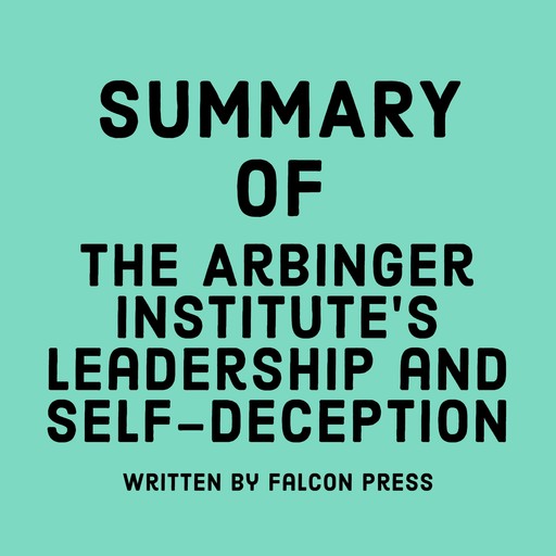 Summary of The Arbinger Institute’s Leadership and Self-Deception, Falcon Press