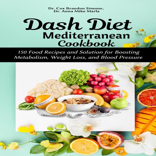 Dash Diet Mediterranean Cookbook: 150 Food Recipes and Solution for Boosting Metabolism, Weight Loss, and Blood Pressure, Cox Brandon Simone, Anna Mike Marla