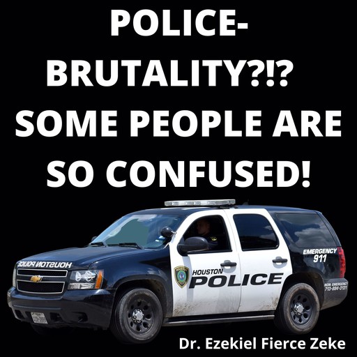 Police-Brutality?!? Some People Are So Confused!, Ezekiel Fierce Zeke