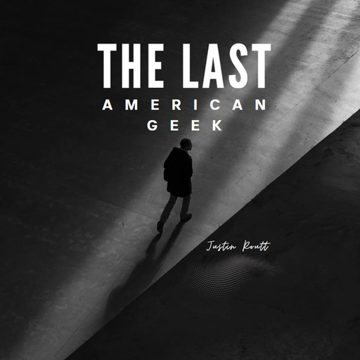 The Last American Geek, Justin R. Routt