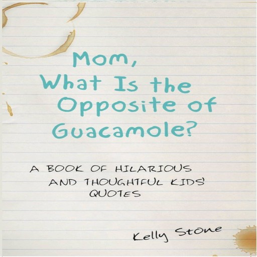 Mom, What Is the Opposite of Guacamole?, Kelly Stone
