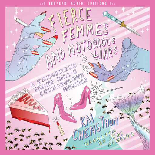 Fierce Femmes and Notorious Liars - A Dangerous Trans Girl's Confabulous Memoir (Unabridged), Kai Cheng Thom