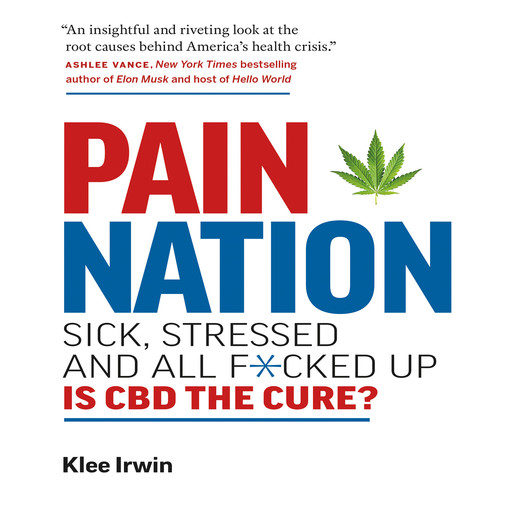 Pain Nation: Sick, Stressed, and All F*cked Up: Is CBD the Cure?, Klee Irwin