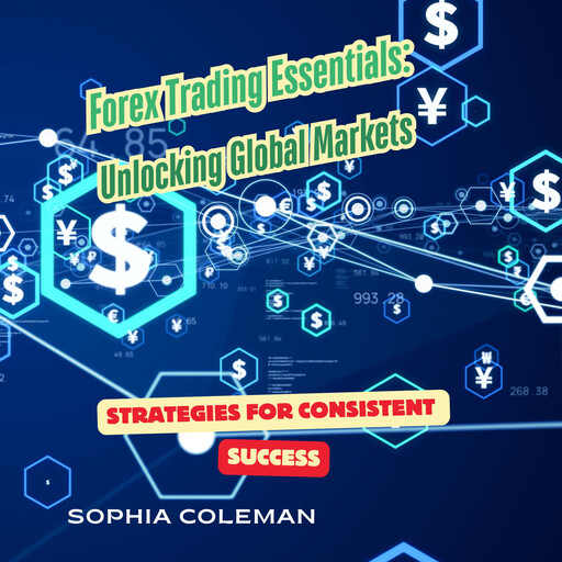 Forex Trading Essentials: Unlocking Global Markets, Sophia Coleman