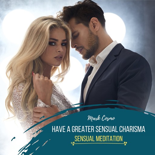 Have a Greater Sensual Charisma - Sensual Meditation, Mark Cosmo