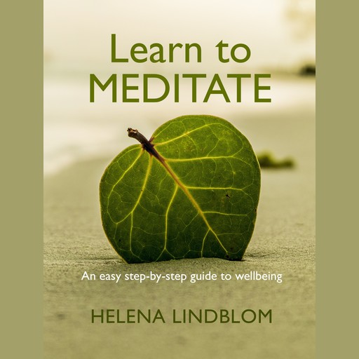 Learn to Meditate; an easy step-by-step Guide to Wellbeing, Helena Lindblom