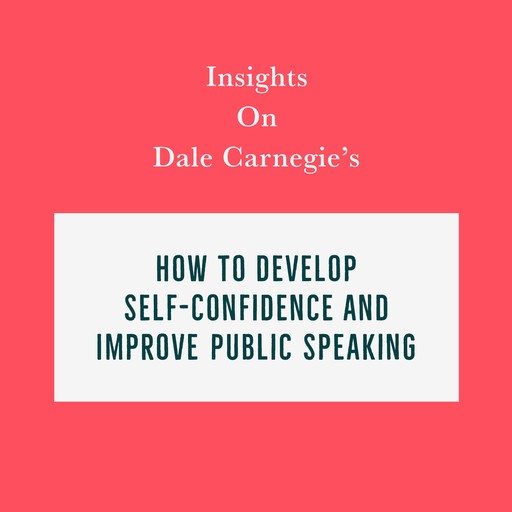 Insights on Dale Carnegie’s How to Develop Self-Confidence and Improve Public Speaking, Swift Reads