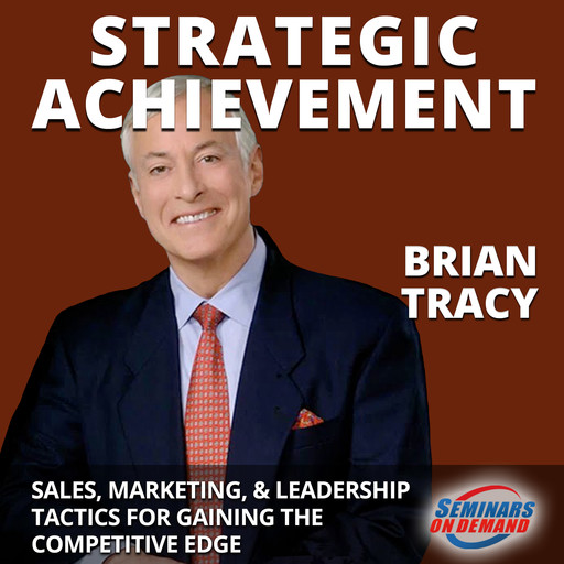 Strategic Achievement - Live Seminar: Sales, Marketing, and Leadership Tactics for Gaining the Competitive Edge, Brian Tracy