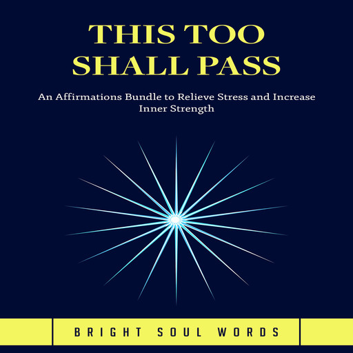 This Too Shall Pass: An Affirmations Bundle to Relieve Stress and Increase Inner Strength, Bright Soul Words