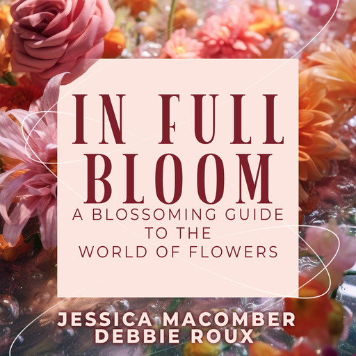 IN Full Bloom, Jessica Macomber, Debbie Roux