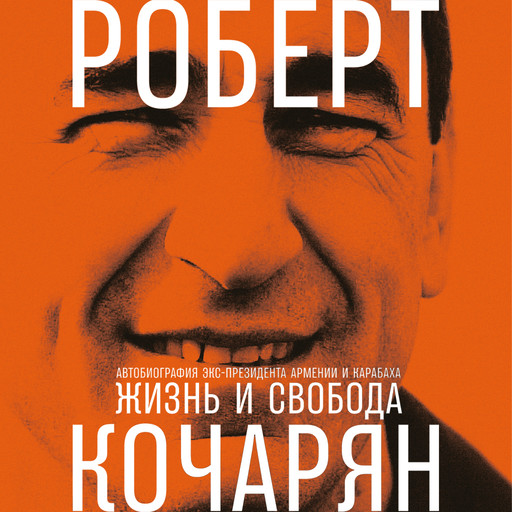Жизнь и свобода. Автобиография экс-президента Армении и Карабаха, Роберт Кочарян