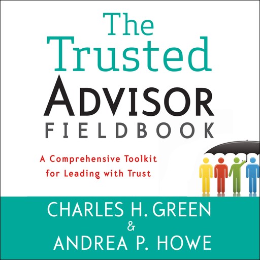 The Trusted Advisor Fieldbook, Charles Green, Andrea P. Howe