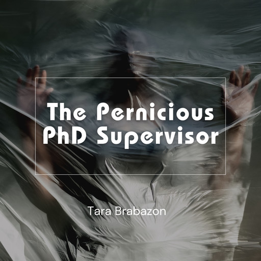 The Pernicious PhD Supervisor, Tara Brabazon