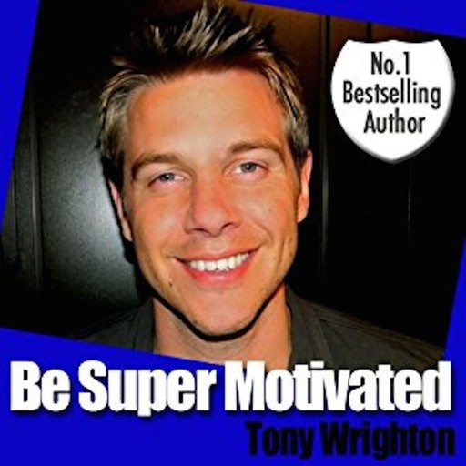 Be Super Motivated in 30 minutes, Tony Wrighton