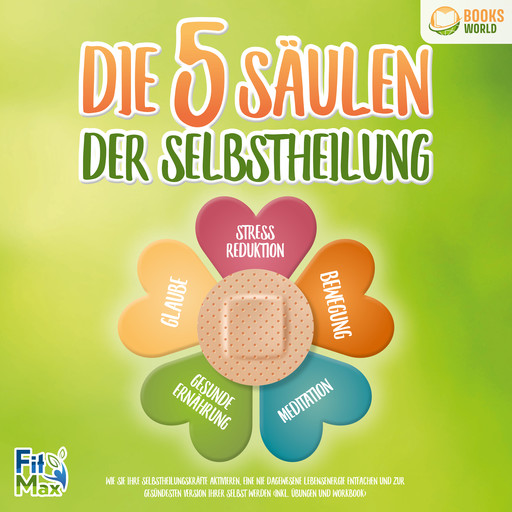 Die 5 Säulen der Selbstheilung: Wie Sie Ihre Selbstheilungskräfte aktivieren, eine nie dagewesene Lebensenergie entfachen und zur gesündesten Version Ihrer selbst werden (inkl. Übungen und Workbook), FitMax