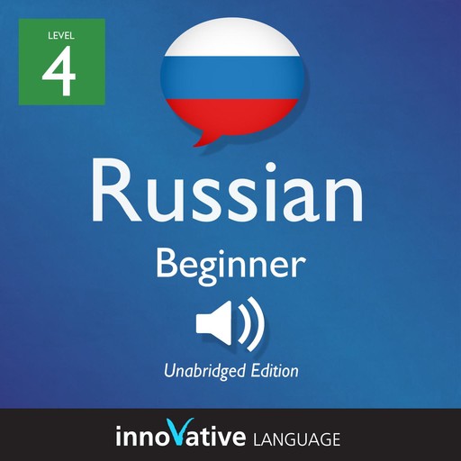 Learn Russian - Level 4: Beginner Russian, Volume 1, Innovative Language Learning