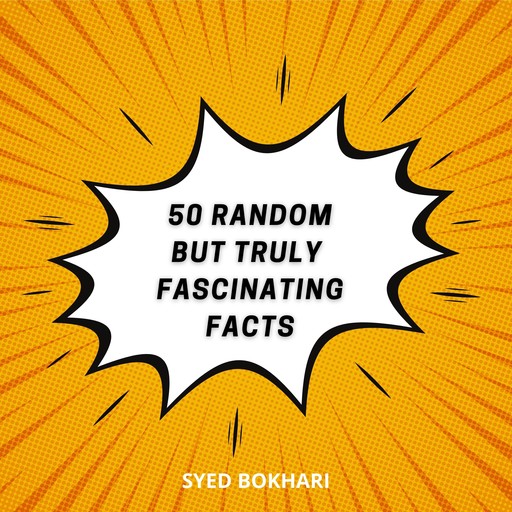 Fifty Random But Truly Fascinating Facts, Syed Bokhari