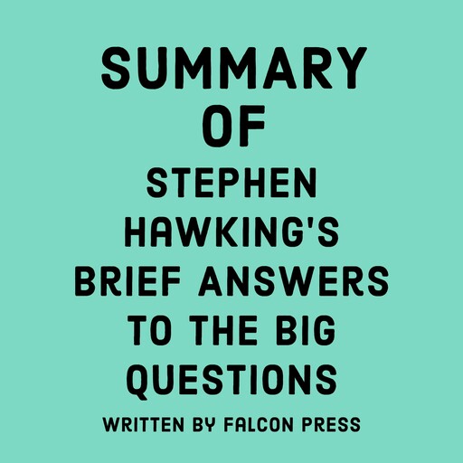 Summary of Stephen Hawking's Brief Answers to the Big Questions, Falcon Press