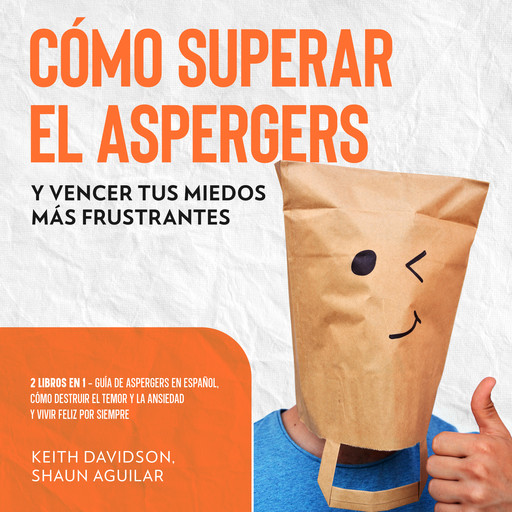 Cómo Superar el Aspergers y Vencer tus Miedos más Frustrantes, Shaun Aguilar, Keith Davidson