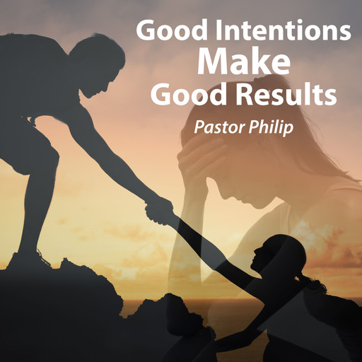 Good Intentions Make Good Results, Pastor Philip