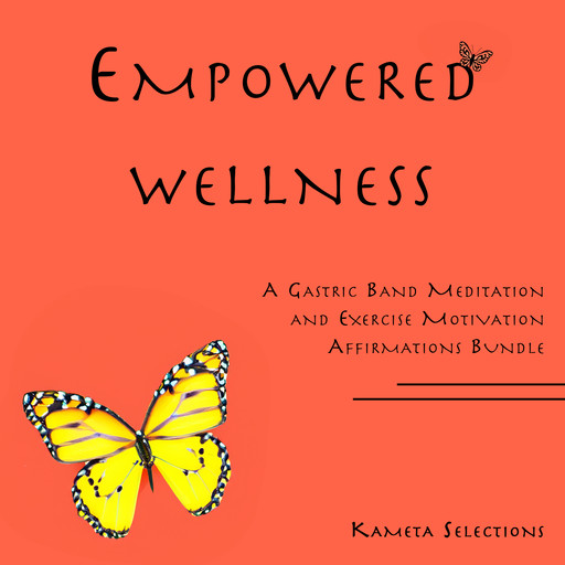 Empowered Wellness: A Gastric Band Meditation and Exercise Motivation Affirmations Bundle, Kameta Selections