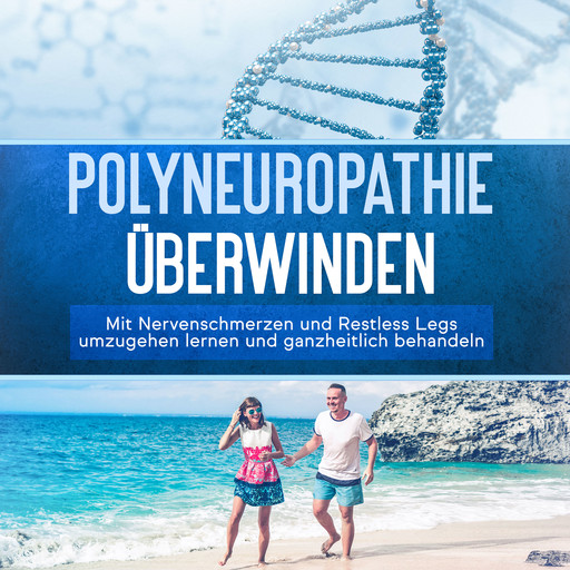 Polyneuropathie überwinden: Mit Nervenschmerzen und Restless Legs umzugehen lernen und ganzheitlich behandeln, Katharina Neustedt