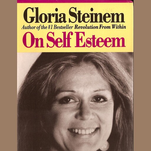 On Self-Esteem, Gloria Steinem