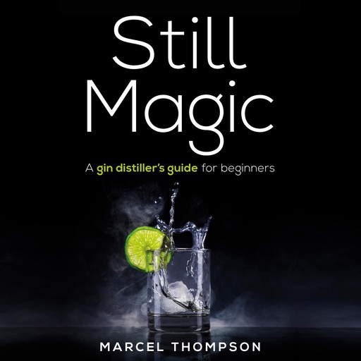 Still Magic - a gin distiller's guide for beginners, Marcel Thompson