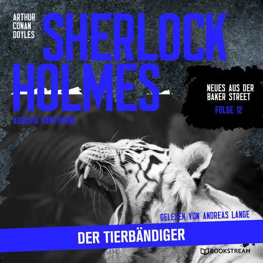 Sherlock Holmes: Der Tierbändiger - Neues aus der Baker Street, Folge 12 (Ungekürzt), Arthur Conan Doyle, Augusta Hawthorne