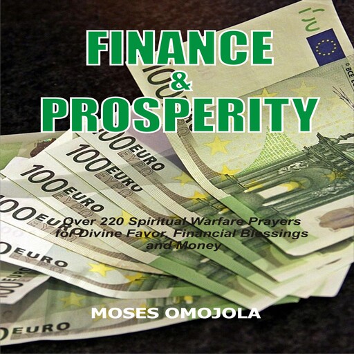 Finance & Prosperity: Over 220 Spiritual Warfare Prayers for Divine Favor, Financial Blessings and Money, Moses Omojola