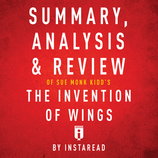 Summary, Analysis & Review of Sue Monk Kidd's The Invention of Wings by Instaread, Instaread