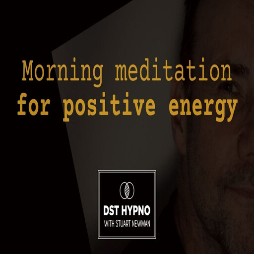 Morning meditation for positive energy - A guided meditation - DST Hypno with Stu Newman, Stuart Newman