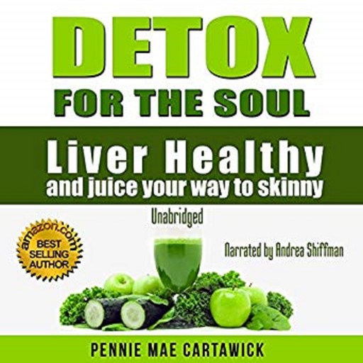 Detox for the Soul: Liver Healthy, and Juice Your Way to Skinny (Cleanse the Liver, Feel Energized, and Lose Weight with These Super Juice Recipes, Pennie Mae Cartawick