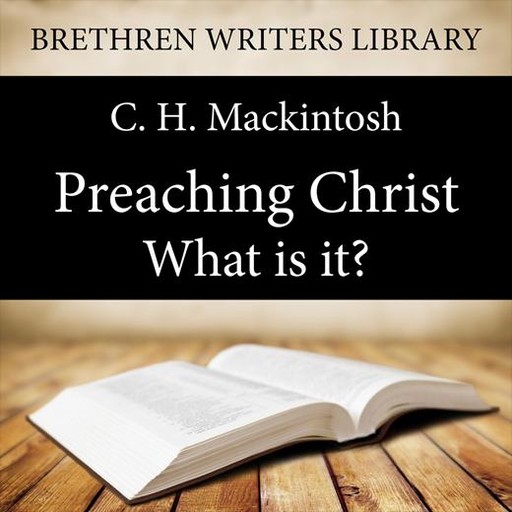 Preaching Christ - What is it?, C.H.Mackintosh