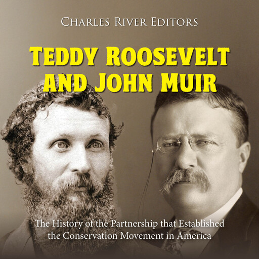 Teddy Roosevelt and John Muir: The History of the Partnership that Established the Conservation Movement in America, Charles Editors