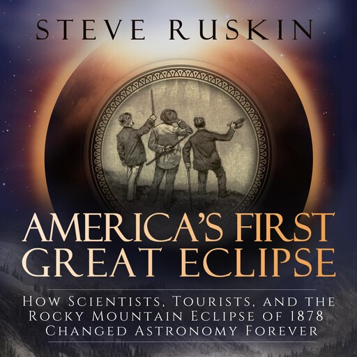 America's First Great Eclipse, Steve Ruskin