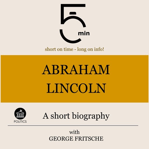 Abraham Lincoln: A short biography, 5 Minutes, 5 Minute Biographies, George Fritsche