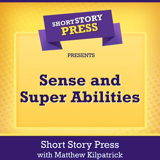 Short Story Press Presents Sense and Super Abilities, Short Story Press, Matthew Kilpatrick
