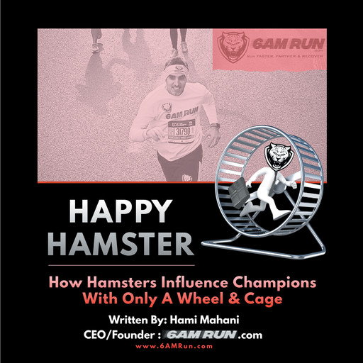 Happy Hamster: How Hamsters Influence Champions with Only a Wheel & Cage, Hami Mahani