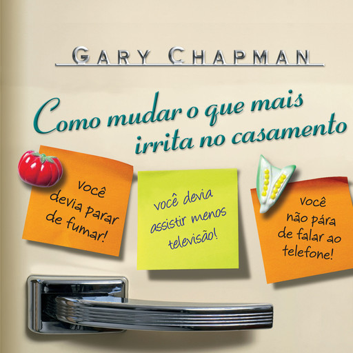 Como mudar o que mais irrita no casamento, Gary Chapman