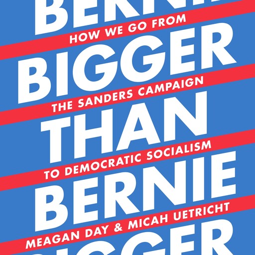 Bigger Than Bernie, Micah Uetricht, Meagan Day