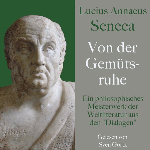Lucius Annaeus Seneca: Von der Gemütsruhe – De tranquillitate animi, Seneca