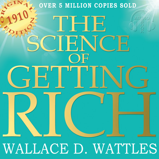 The Science of Getting Rich - Original Edition, Wallace D. Wattles