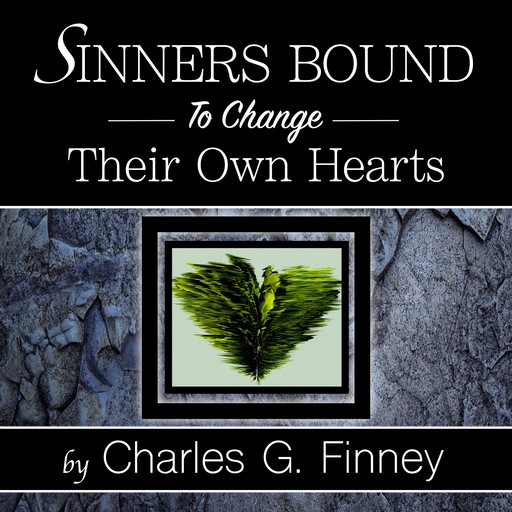 Sinners Bound to Change Their Own Hearts, Charles Finney
