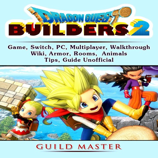 Dragon Quest Builders 2 Game, Switch, PC, Multiplayer, Walkthrough, Wiki, Armor, Rooms, Animals, Tips, Guide Unofficial, Guild Master