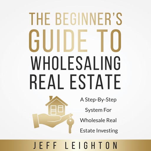 The Beginner's Guide To Wholesaling Real Estate, Jeff Leighton