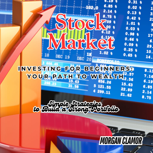 Stock Market Investing for Beginners: Your Path to Wealth, Morgan Clamor