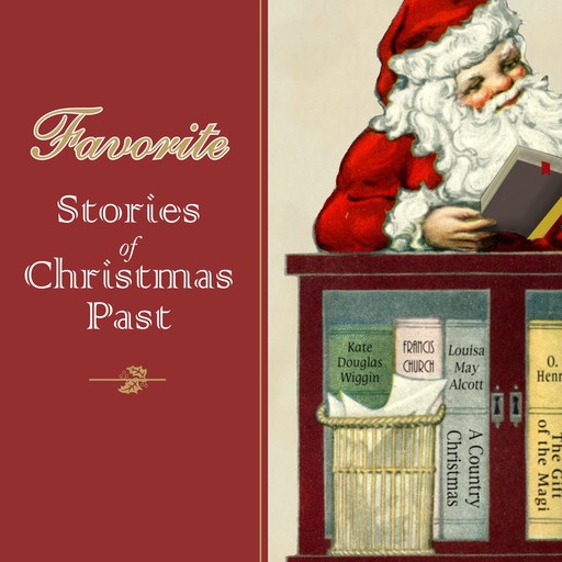 Favorite Stories of Christmas Past, O.Henry, Louisa May Alcott, Sarah Orne Jewett, Robert Grant, Mary Mapes Dodge, Kate Douglas Wiggin, Clement C.Moore, Christopher Andersen, Nora A. Smith, Francis Church