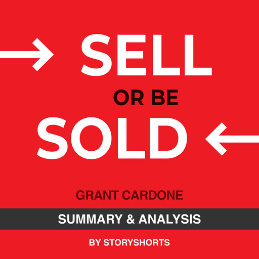 Summary & Analysis of Sell or Be Sold By Grant Cardone, Storyshorts